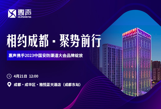 相約成都，聚勢前行丨惠聲攜手2023中國安防渠道大會品牌綻放！